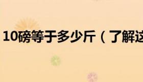 10磅等于多少斤（了解这些对于瘦身有帮助）