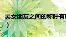 男女朋友之间的称呼有哪些（你是以下哪一种）