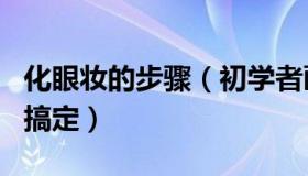 化眼妆的步骤（初学者画眼影技巧 4个步骤全搞定）