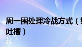 周一围处理冷战方式（如同施舍一般引发网友吐槽）