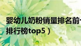 婴幼儿奶粉销量排名前十名（婴幼儿奶粉销量排行榜top5）