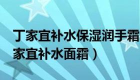 丁家宜补水保湿润手霜（推荐5款口碑好的丁家宜补水面霜）