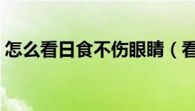 怎么看日食不伤眼睛（看日食不伤眼睛方法）