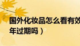 国外化妆品怎么看有效期?（护肤品国外是5年过期吗）