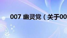 007 幽灵党（关于007 幽灵党的介绍）