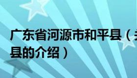 广东省河源市和平县（关于广东省河源市和平县的介绍）