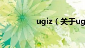 ugiz（关于ugiz的介绍）