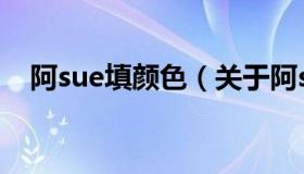 阿sue填颜色（关于阿sue填颜色的介绍）