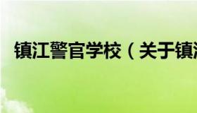 镇江警官学校（关于镇江警官学校的介绍）