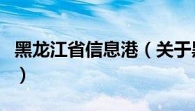 黑龙江省信息港（关于黑龙江省信息港的介绍）