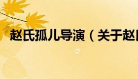 赵氏孤儿导演（关于赵氏孤儿导演的介绍）