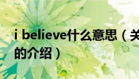 i believe什么意思（关于i believe什么意思的介绍）