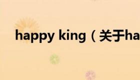 happy king（关于happy king的介绍）