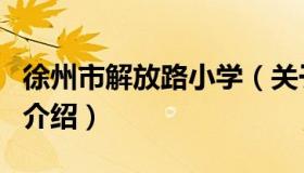 徐州市解放路小学（关于徐州市解放路小学的介绍）