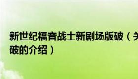 新世纪福音战士新剧场版破（关于新世纪福音战士新剧场版破的介绍）