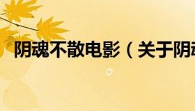 阴魂不散电影（关于阴魂不散电影的介绍）