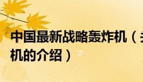 中国最新战略轰炸机（关于中国最新战略轰炸机的介绍）