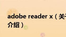 adobe reader x（关于adobe reader x的介绍）