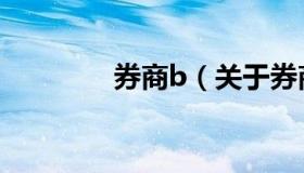 券商b（关于券商b的介绍）