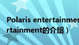 Polaris entertainment（关于Polaris entertainment的介绍）