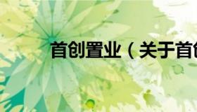 首创置业（关于首创置业的介绍）