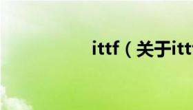 ittf（关于ittf的介绍）