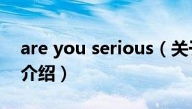 are you serious（关于are you serious的介绍）