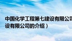 中国化学工程第七建设有限公司（关于中国化学工程第七建设有限公司的介绍）