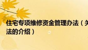 住宅专项维修资金管理办法（关于住宅专项维修资金管理办法的介绍）