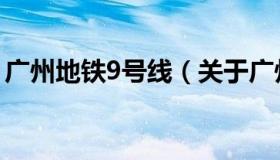 广州地铁9号线（关于广州地铁9号线的介绍）