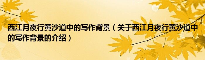 西江月夜行黃沙道中的寫作背景關於西江月夜行黃沙道中的寫作背景的