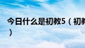 今日什么是初教5（初教5和初教6有什么区别）