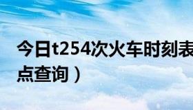 今日t254次火车时刻表（T254次火车途经站点查询）