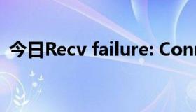 今日Recv failure: Connection was reset