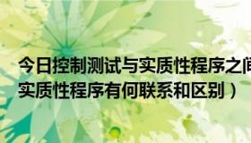 今日控制测试与实质性程序之间的关系是什么（控制测试与实质性程序有何联系和区别）