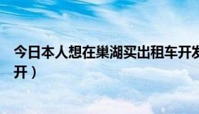 今日本人想在巢湖买出租车开发票（本人想在巢湖买出租车开）