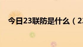 今日23联防是什么（23联防有什么用啊）