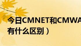 今日CMNET和CMWAP（cmwap和cmnet有什么区别）