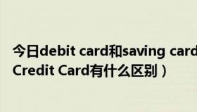 今日debit card和saving card（Debit Card是什么卡，和Credit Card有什么区别）