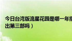 今日台湾版流星花园是哪一年播出的（台版《流星花园》会出第三部吗）