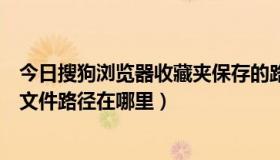 今日搜狗浏览器收藏夹保存的路径（搜狗浏览器收藏夹存放文件路径在哪里）