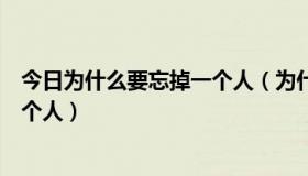 今日为什么要忘掉一个人（为什么一定要用一辈子去忘记一个人）