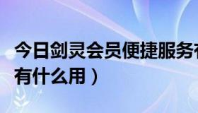 今日剑灵会员便捷服务有什么用（剑灵的会员有什么用）