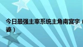 今日最强主宰系统主角南宫宇（最强主宰系统南宫宇几个老婆）