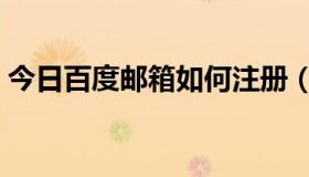 今日百度邮箱如何注册（百度邮箱如何登陆）