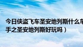 今日侠盗飞车圣安地列斯什么车最好（单机游戏—侠盗飞车手之圣安地列斯好玩吗）