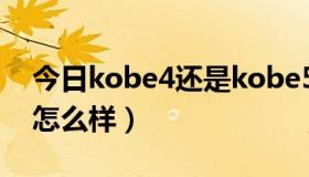 今日kobe4还是kobe5好（大家觉得kobe4怎么样）