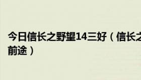 今日信长之野望14三好（信长之野望13用那些大名家比较有前途）