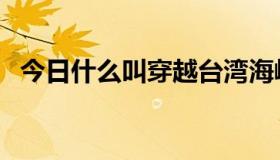 今日什么叫穿越台湾海峡（什么叫仙人跳）