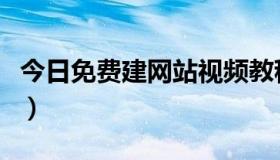 今日免费建网站视频教程（免费建网站哪个好）